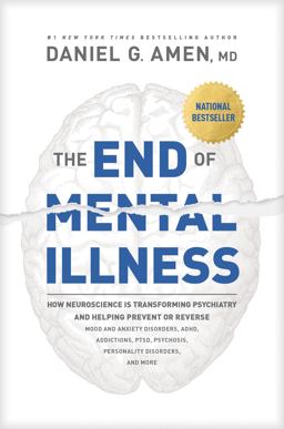 End of Mental Illness How Brain Science Is Transforming Psychiatry and Helping Prevent or Reverse Mood and Anxiety Disorders, ADHD,PTSD, Addictions,  Psychosis, Personality Disorders, and More  9781496438157 Front Cover
