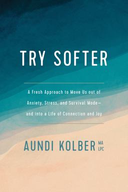 Try Softer A Fresh Approach to Move Us Out of Anxiety, Stress, and Survival Mode--And into a Life of Connection and Joy  9781496439659 Front Cover