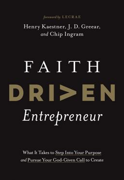 Faith Driven Entrepreneur What It Takes to Step into Your Purpose and Pursue Your God-Given Call to Create  9781496457233 Front Cover
