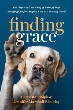 Finding Grace The Inspiring True Story of Therapy Dogs Bringing Comfort, Hope, and Love to a Hurting World  9781496473592 Front Cover