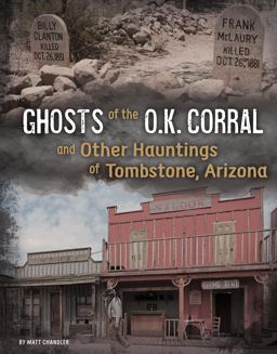 Ghosts of the O. K. Corral and Other Hauntings of Tombstone, Arizona