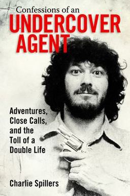 Confessions of an Undercover Agent Adventures, Close Calls, and the Toll of a Double Life  9781496805201 Front Cover