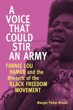 A Voice That Could Stir an Army: Fannie Lou Hamer and the Rhetoric of the Black Freedom Movement  9781496807939 Front Cover
