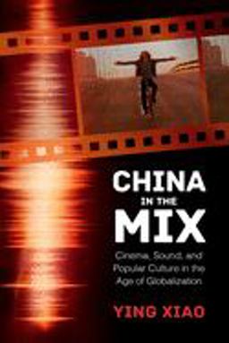 China in the Mix Cinema, Sound, and Popular Culture in the Age of Globalization  9781496812605 Front Cover
