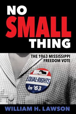 No Small Thing The 1963 Mississippi Freedom Vote  9781496816351 Front Cover