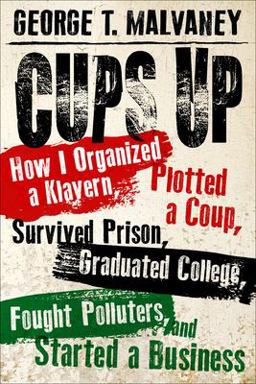 Cups Up How I Organized a Klavern, Plotted a Coup, Survived Prison, Graduated College, Fought Polluters, and Started a Business  9781496816795 Front Cover