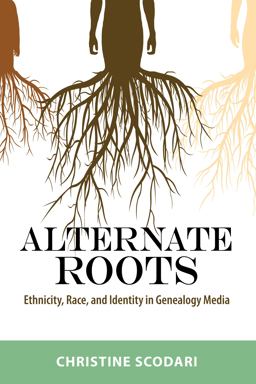 Alternate Roots Ethnicity, Race, and Identity in Genealogy Media  9781496817785 Front Cover