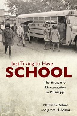 Just Trying to Have School The Struggle for Desegregation in Mississippi  9781496819543 Front Cover