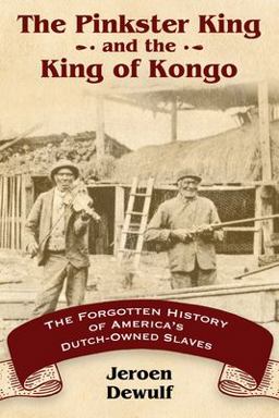The Pinkster King and the King of Kongo: The Forgotten History of America's Dutch-owned Slaves  9781496820273 Front Cover