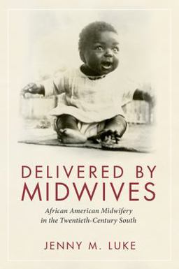 Delivered by Midwives African American Midwifery in the Twentieth-Century South 1st 2018 9781496821133 Front Cover