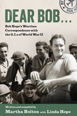 Dear Bob... Bob Hope's Wartime Correspondence with the G. I. S of World War II  9781496832658 Front Cover