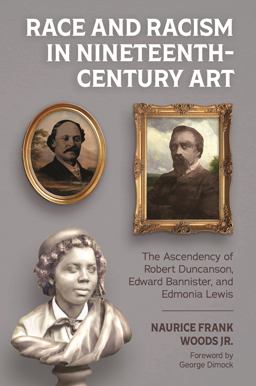 Race and Racism in Nineteenth-century Art: The Ascendency of Robert Duncanson, Edward Bannister, and Edmonia Lewis 1st 9781496834348 Front Cover