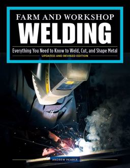 Farm and Workshop Welding, Third Revised Edition Everything You Need to Know to Weld, Cut, and Shape Metal 3rd 9781497100404 Front Cover