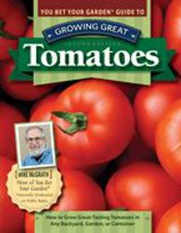 You Bet Your Garden Guide to Growing Great Tomatoes, Second Edition How to Grow Great-Tasting Tomatoes in Any Backyard, Garden, or Container 2nd 9781497100756 Front Cover