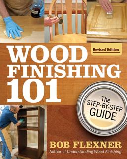 Wood Finishing 101, Revised Edition Wood Finishing 101, Revised Edition