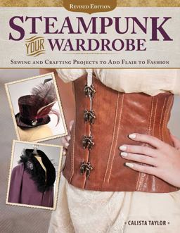 Steampunk Your Wardrobe, Revised Edition Sewing and Crafting Projects to Add Flair to Fashion  9781497200128 Front Cover