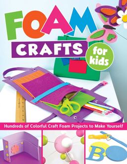 Foam Crafts for Kids: Over 100 Colorful Craft Foam Projects to Make With Your Kids  9781497204010 Front Cover