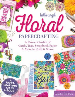 Hello Angel Floral Papercrafting A Flower Garden of Cards, Tags, Scrapbook Paper and More to Craft and Share  9781497204027 Front Cover