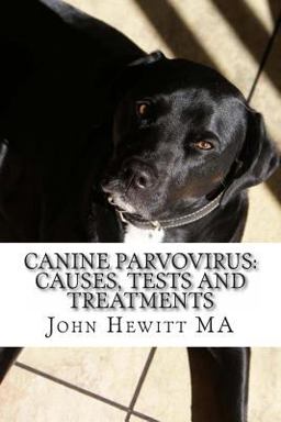 Canine Parvovirus: Causes, Tests and Treatments Canine Parvovirus: Causes, Tests and Treatments