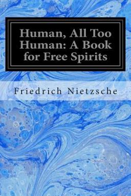 Human, All Too Human: a Book for Free Spirits