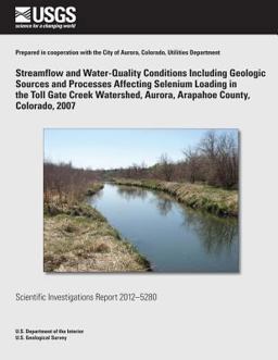 Streamflow and Water-Quality Conditions Including Geologic Sources and Processes Affecting Selenium Loading in the Toll Gate Creek Watershed, Aurora, Arapahoe County, Colorado 2007