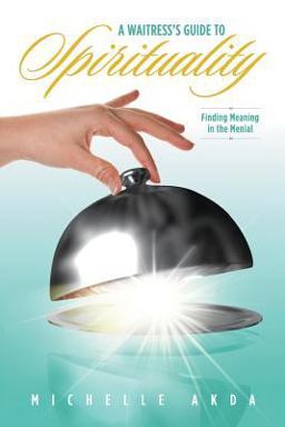 Waitress's Guide to Spirituality Finding Meaning in the Menial 2014 9781497525535 Front Cover
