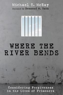 Where the River Bends Considering Forgiveness in the Lives of Prisoners  9781498201919 Front Cover
