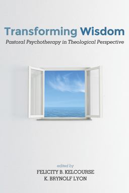 Transforming Wisdom Pastoral Psychotherapy in Theological Perspective  9781498208956 Front Cover