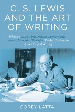 Lewis on Writing: What the Essayist, Poet, Novelist, Literary Critic, Apologist, Theologian, Memoirist Teaches Us About the Craft of Writing  9781498225342 Front Cover