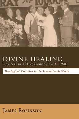 Divine Healing: the Years of Expansion, 1906-1930