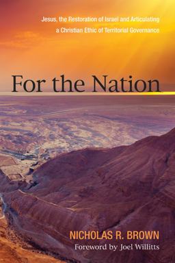 For the Nation: Jesus, the Restoration of Israel and Articulating a Christian Ethic of Territorial Governance  9781498279031 Front Cover