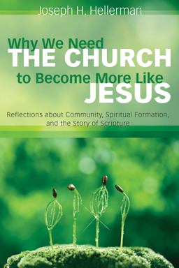 Why We Need the Church to Become More Like Jesus Reflections about Community, Spiritual Formation, and the Story of Scripture  9781498284325 Front Cover