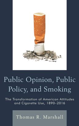 Public Opinion, Public Policy, and Smoking The Transformation of American Attitudes and Cigarette Use, 1890-2016  9781498504324 Front Cover
