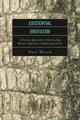 Existential Eroticism A Feminist Approach to Understanding Women's Oppression-Perpetuating Choices  9781498505413 Front Cover