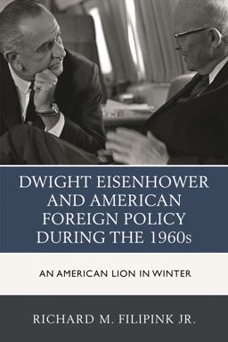 Dwight Eisenhower and American Foreign Policy During The 1960s An American Lion in Winter  9781498506793 Front Cover