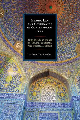 Islamic Law and Governance in Contemporary Iran Transcending Islam for Social, Economic, and Political Order  9781498507561 Front Cover