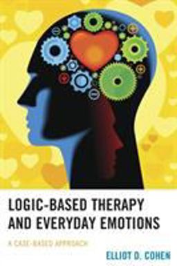 Logic-Based Therapy and Everyday Emotions A Case-Based Approach  9781498510486 Front Cover