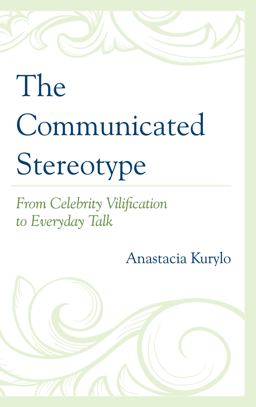 Communicated Stereotype From Celebrity Vilification to Everyday Talk  9781498511056 Front Cover