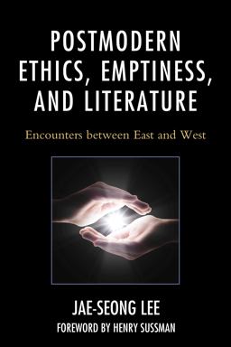 Postmodern Ethics, Emptiness, and Literature Encounters Between East and West  9781498519205 Front Cover