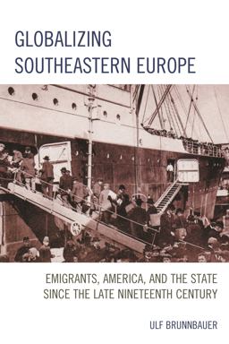 Globalizing Southeastern Europe Emigrants, America, and the State since the Late Nineteenth Century  9781498519557 Front Cover
