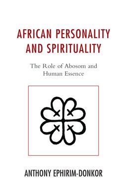 African Personality and Spirituality The Role of Abosom and Human Essence  9781498521222 Front Cover