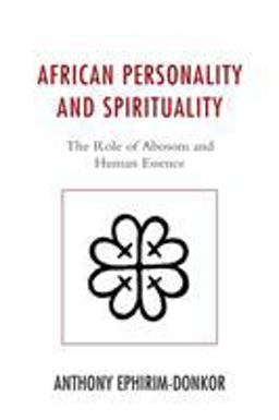 African Personality and Spirituality The Role of Abosom and Human Essence  9781498521246 Front Cover