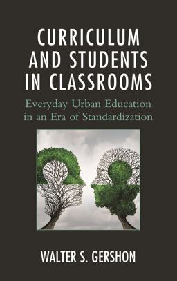 Curriculum and Students in Classrooms Everyday Urban Education in an Era of Standardization  9781498524940 Front Cover