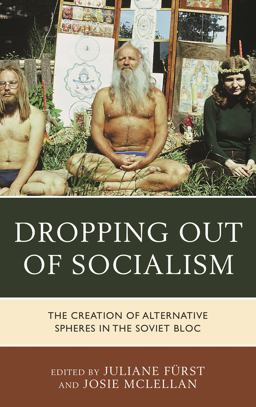 Dropping Out of Socialism The Creation of Alternative Spheres in the Soviet Bloc  9781498525145 Front Cover