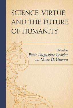 Science, Virtue, and the Future of Humanity Science, Virtue, and the Future of Humanity