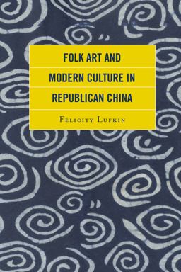 Folk Art and Modern Culture in Republican China  9781498526289 Front Cover