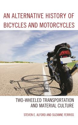 Alternative History of Bicycles and Motorcycles Two-Wheeled Transportation and Material Culture  9781498528795 Front Cover