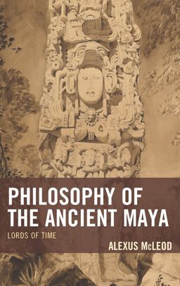Philosophy of the Ancient Maya Lords of Time  9781498531382 Front Cover