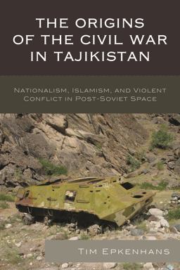 Origins of the Civil War in Tajikistan Nationalism, Islamism, and Violent Conflict in Post-Soviet Space  9781498532785 Front Cover