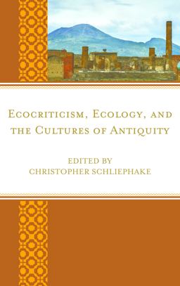 Ecocriticism, Ecology, and the Cultures of Antiquity Ecocriticism, Ecology, and the Cultures of Antiquity